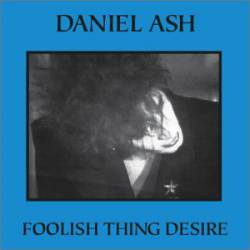 Daniel Ash : Foolish Thing Desire